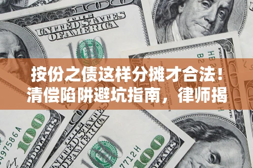 武汉按份之债这样分摊才合法！清偿陷阱避坑指南，律师揭秘关键条款