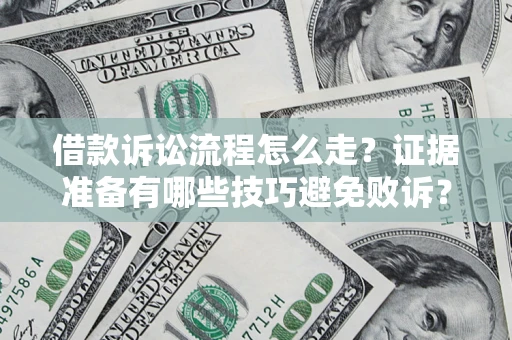 武汉借款诉讼流程怎么走？证据准备有哪些技巧避免败诉？