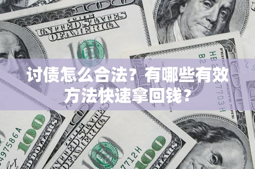 武汉讨债怎么合法？有哪些有效方法快速拿回钱？