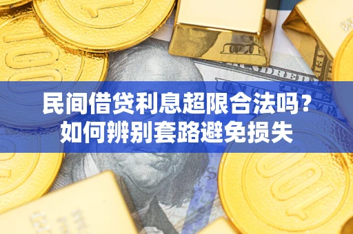 武汉民间借贷利息超限合法吗？如何辨别套路避免损失