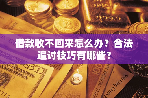 武汉借款收不回来怎么办？合法追讨技巧有哪些？