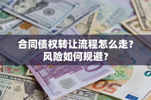 武汉合同债权转让流程怎么走？风险如何规避？
