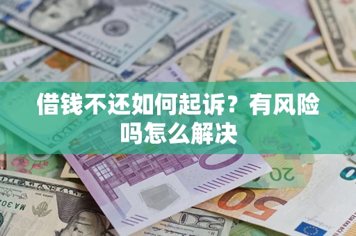 武汉借钱不还如何起诉？有风险吗怎么解决