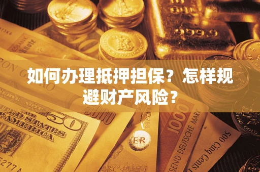 武汉如何办理抵押担保？怎样规避财产风险？