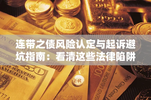 武汉连带之债风险认定与起诉避坑指南：看清这些法律陷阱，避免无辜背债