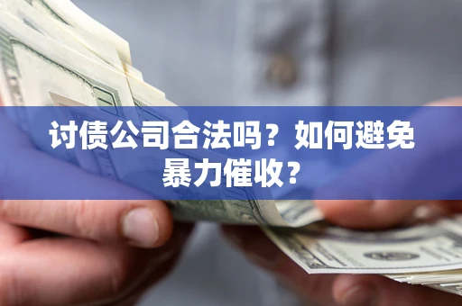 武汉讨债公司合法吗？如何避免暴力催收？