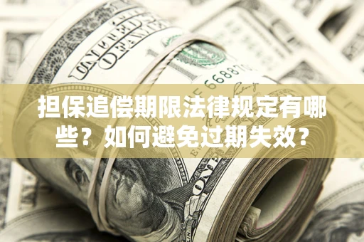 武汉担保追偿期限法律规定有哪些？如何避免过期失效？