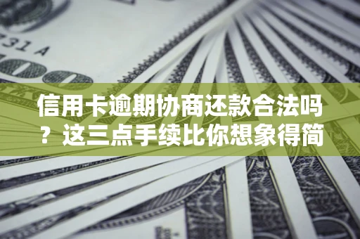 武汉信用卡逾期协商还款合法吗？这三点手续比你想象得简单
