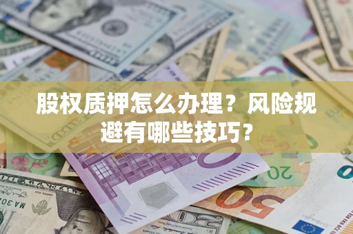 武汉股权质押怎么办理？风险规避有哪些技巧？