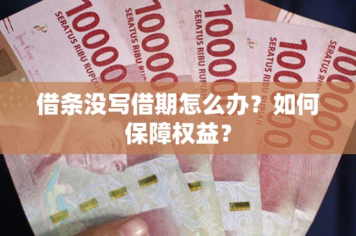 武汉借条没写借期怎么办？如何保障权益？