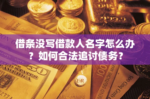 武汉借条没写借款人名字怎么办？如何合法追讨债务？