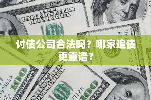 武汉讨债公司合法吗？哪家追债更靠谱？