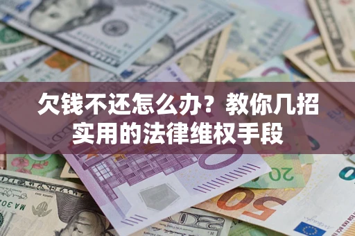 武汉欠钱不还怎么办？教你几招实用的法律维权手段
