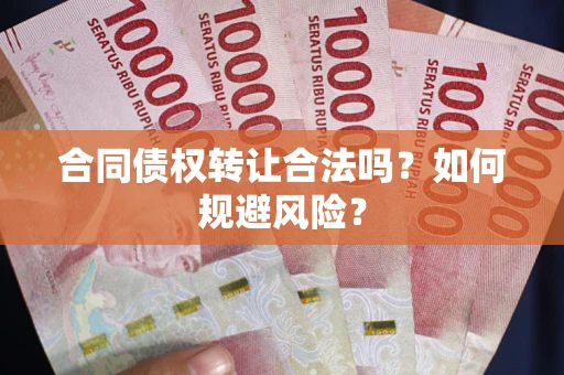 武汉合同债权转让合法吗?如何规避风险? 武汉合同债权转让合法吗?如何规避风险?