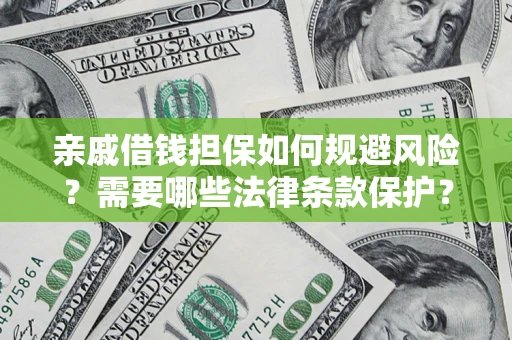 武汉亲戚借钱担保如何规避风险？需要哪些法律条款保护？