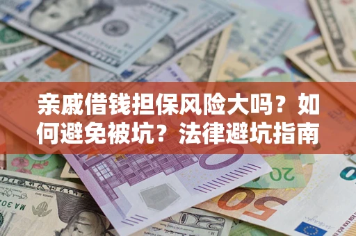 武汉亲戚借钱担保风险大吗？如何避免被坑？法律避坑指南