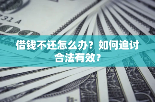 武汉借钱不还怎么办？如何追讨合法有效？