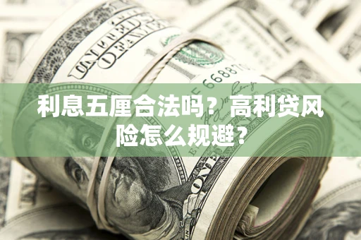武汉利息五厘合法吗？高利贷风险怎么规避？