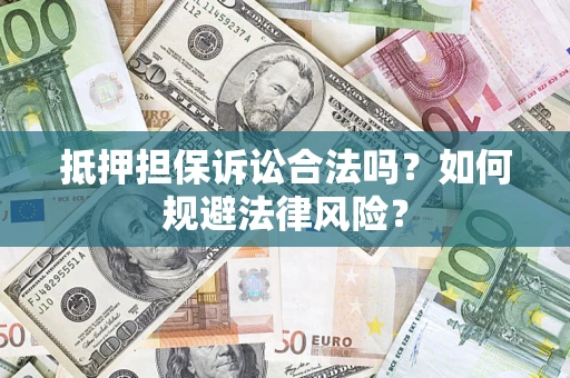 武汉抵押担保诉讼合法吗？如何规避法律风险？