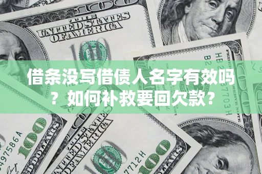 武汉借条没写借债人名字有效吗？如何补救要回欠款？