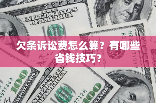 武汉欠条诉讼费怎么算？有哪些省钱技巧？