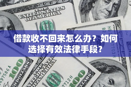 武汉借款收不回来怎么办？如何选择有效法律手段？